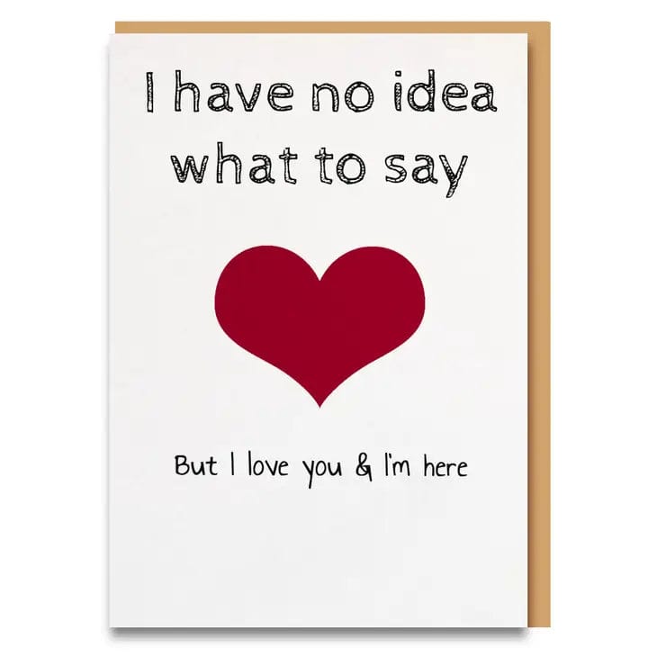 I Have No Idea What to Say but I'm Here for You Card