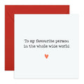 Favourite Person in the Whole Wide World Card