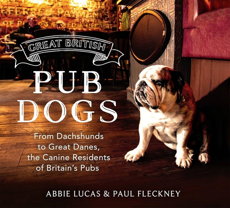 Lucas, Abbie & Fleckney, Paul - Pub Dogs: From Dachshunds to Great Danes, the Canine Residents of Britain's Pubs