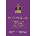 Strong, Roy - Coronation: A History of the British Monarchy