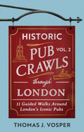 Vosper, Thomas J. - Historic Pub Crawls Through London Vol. 2: 11 Guided Walks Around London’s Iconic Pubs