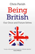 Parish, Chris - Being British: Our Once and Future Selves