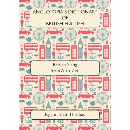Thomas, Jonathan - Anglotopia’s Dictionary of British Slang