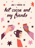All I Need is Hot Cocoa & My Friends Card