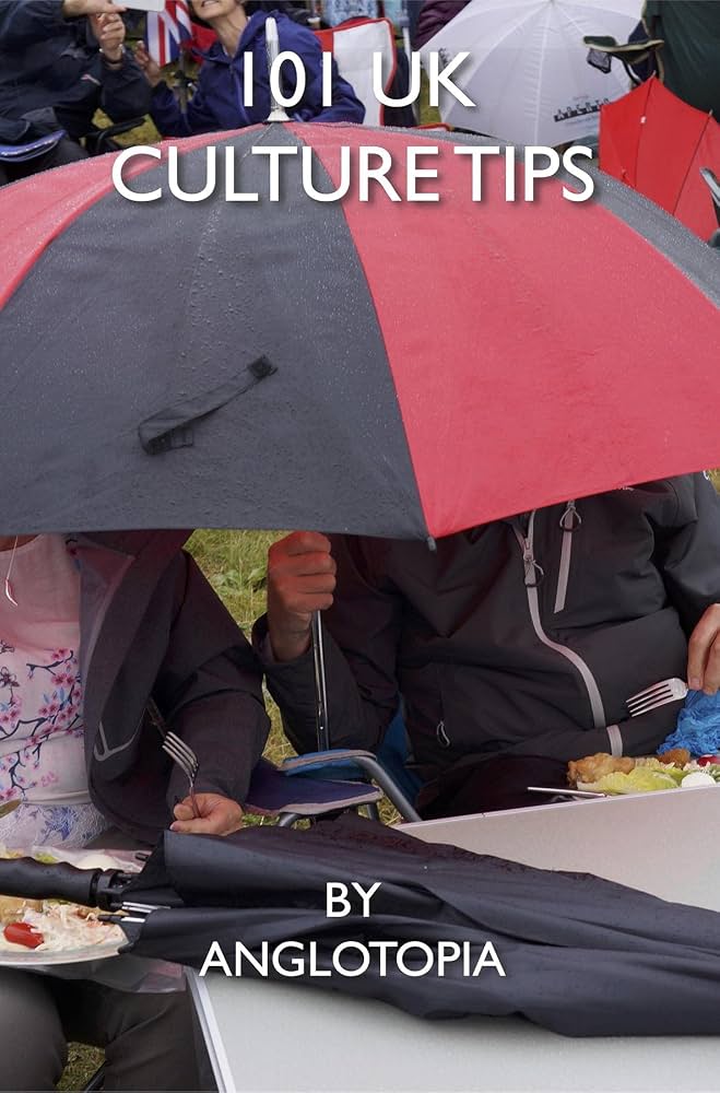 Anglotopia - 101 UK Culture Tips: A Field Guide to British Culture
