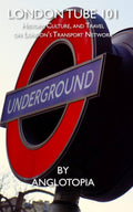 Anglotopia - London Tube 101: History, Culture, and Travel on London’s Transport Network