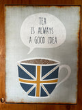 Tea Is Always A Good Idea English Tea Time Vintage Wooden Sign 12" x 16"
