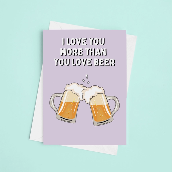 I Love You More Than You Love Beer Valentines Card