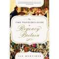 Mortimer, Ian - The Time Traveler's Guide To Regency Britain