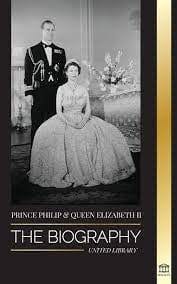 Prince Philip & Queen Elizabeth ll - The Biography