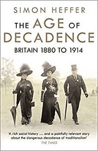 Heffer, Simon - The Age of Decadence: A History of Britain: 1880-1914