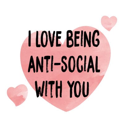 Valentines Card Love Being Anti Social With You