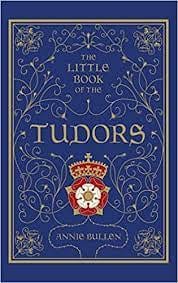 Bullen, Annie - The Little Book Of Tudors