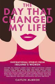 McBride,Caitlin - The Day That Changed My Life : Inspirational Stories from Ireland's Women