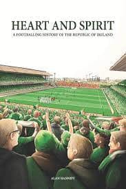 Hannify, Alan - Heart And Spirit: A Footballing History Of The Republic Of Ireland