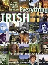 Ruckenstein, Lelia - Everything Irish: The History, Literature, Art, Music, People and Places of Ireland, from A to Z