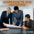 According to our Statistics You're Still a Knob Card